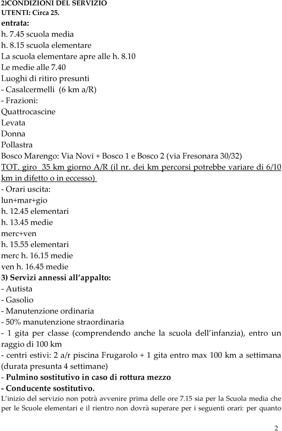 giro 35 km giorno A/R (il nr. dei km percorsi potrebbe variare di 6/10 km in difetto o in eccesso) - Orari uscita: lun+mar+gio h. 12.45 elementari h. 13.45 medie merc+ven h. 15.55 elementari merc h.