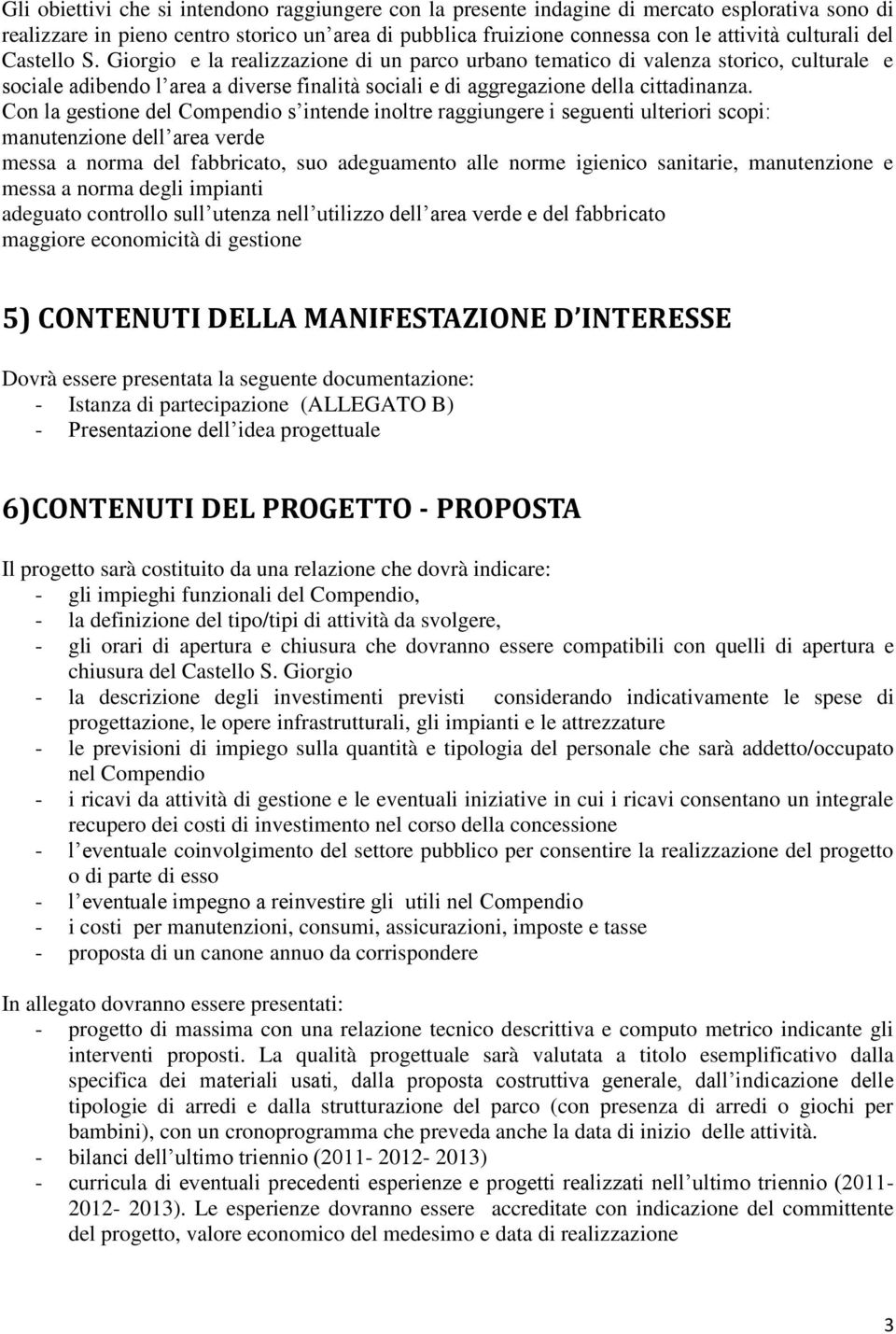 Con la gestione del Compendio s intende inoltre raggiungere i seguenti ulteriori scopi: manutenzione dell area verde messa a norma del fabbricato, suo adeguamento alle norme igienico sanitarie,