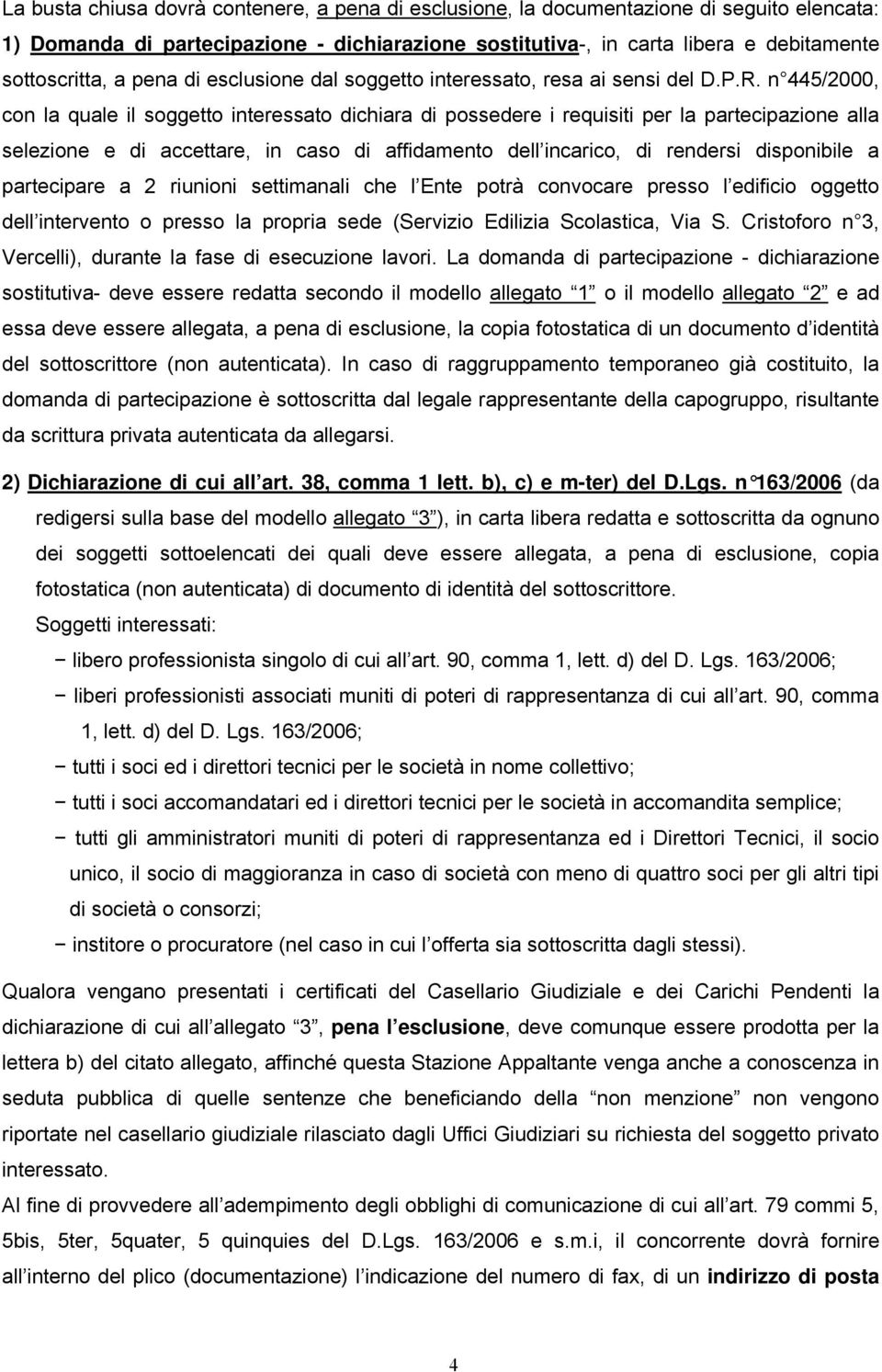 n 445/2000, con la quale il soggetto interessato dichiara di possedere i requisiti per la partecipazione alla selezione e di accettare, in caso di affidamento dell incarico, di rendersi disponibile a