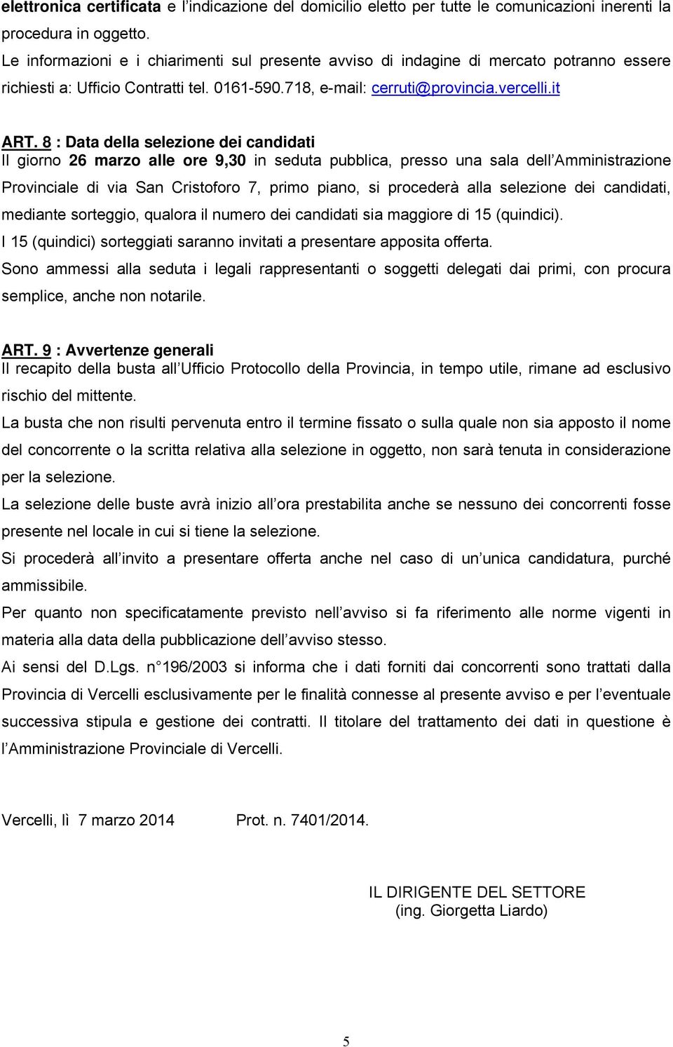 8 : Data della selezione dei candidati Il giorno 26 marzo alle ore 9,30 in seduta pubblica, presso una sala dell Amministrazione Provinciale di via San Cristoforo 7, primo piano, si procederà alla