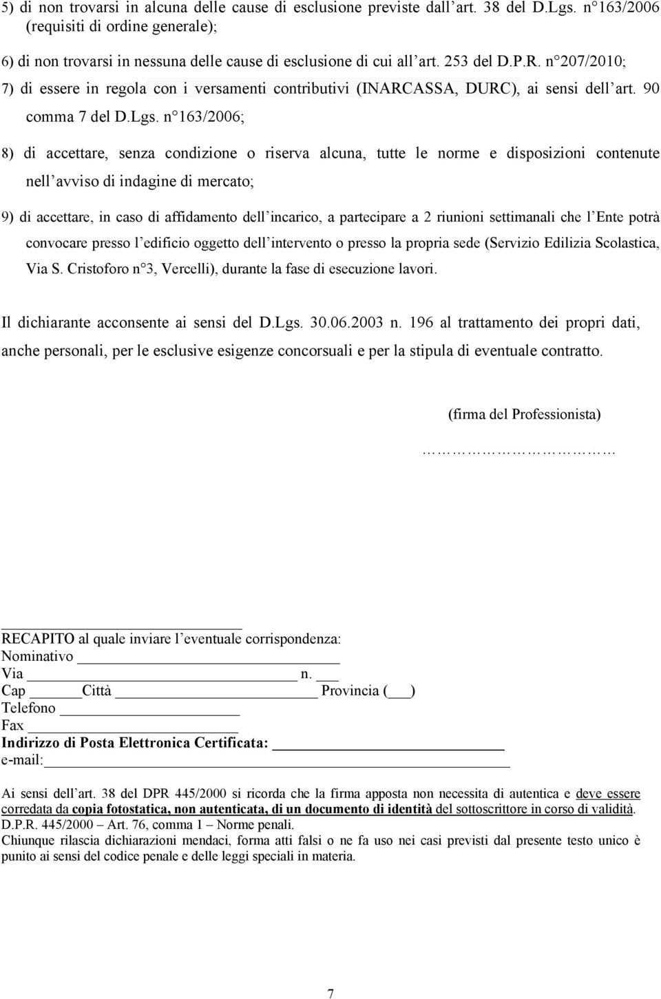 n 207/2010; 7) di essere in regola con i versamenti contributivi (INARCASSA, DURC), ai sensi dell art. 90 comma 7 del D.Lgs.