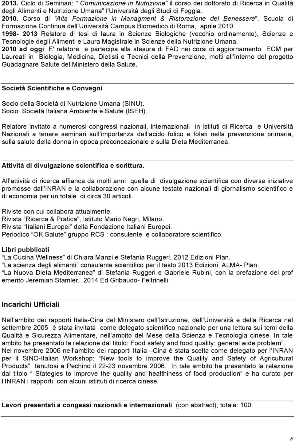 1998-2013 Relatore di tesi di laura in Scienze Biologiche (vecchio ordinamento), Scienze e Tecnologie degli Alimenti e Laura Magistrale in Scienze della Nutrizione Umana.