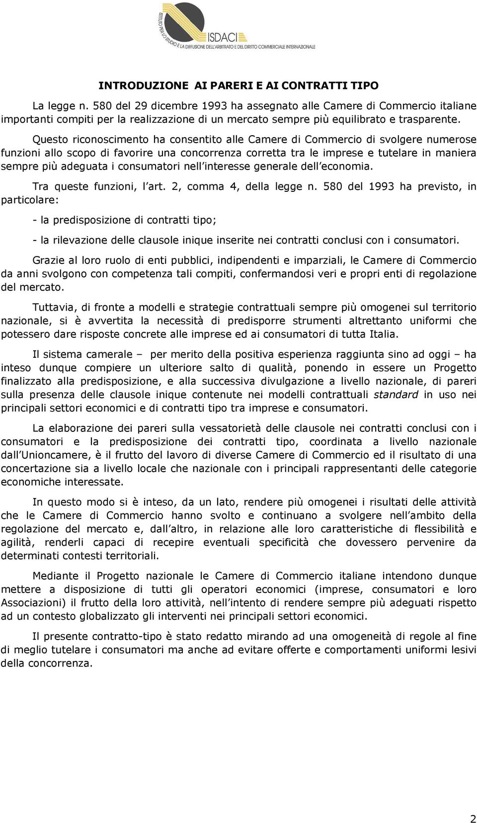 Questo riconoscimento ha consentito alle Camere di Commercio di svolgere numerose funzioni allo scopo di favorire una concorrenza corretta tra le imprese e tutelare in maniera sempre più adeguata i