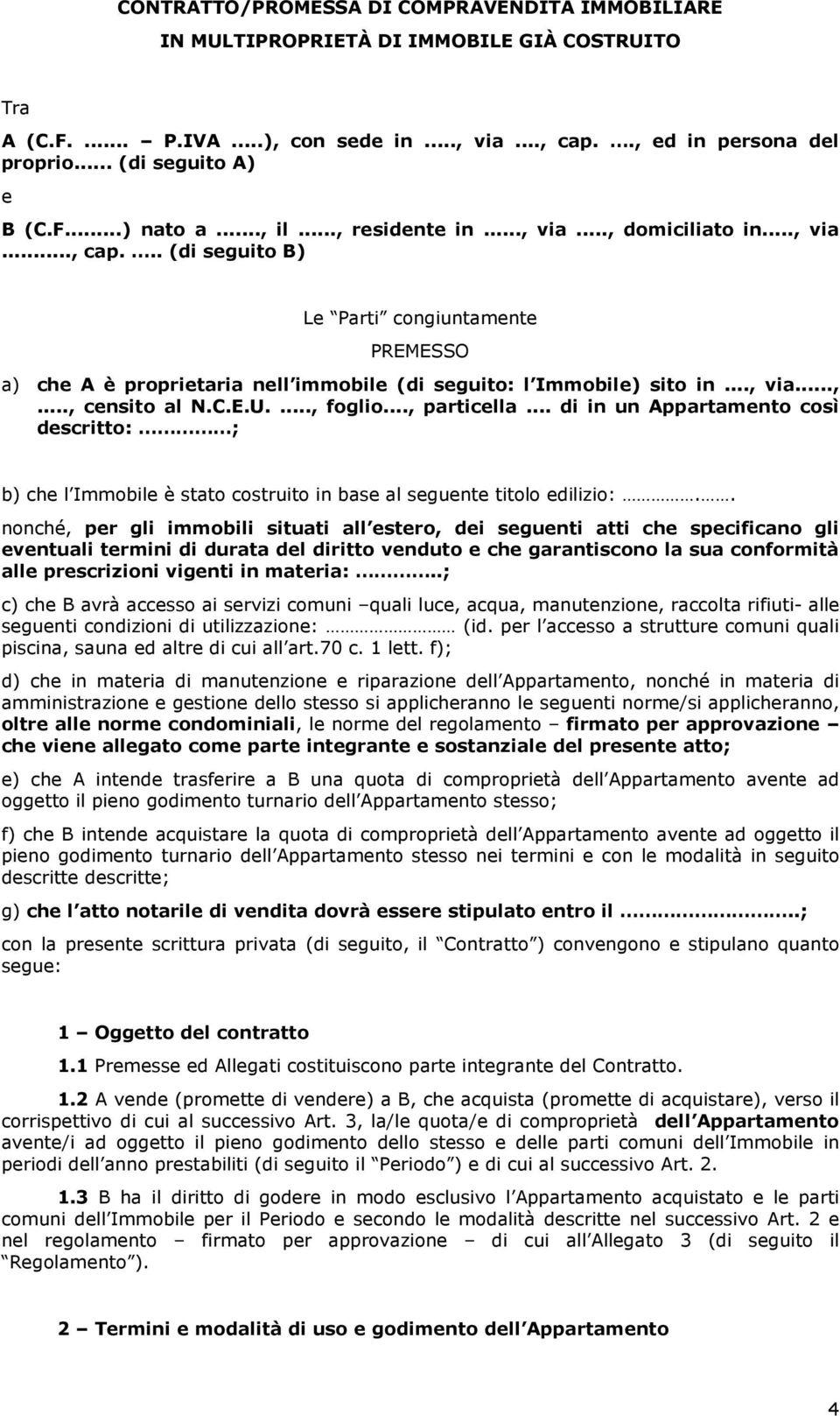 .., via...,..., censito al N.C.E.U...., foglio..., particella... di in un Appartamento così descritto: ; b) che l Immobile è stato costruito in base al seguente titolo edilizio:.