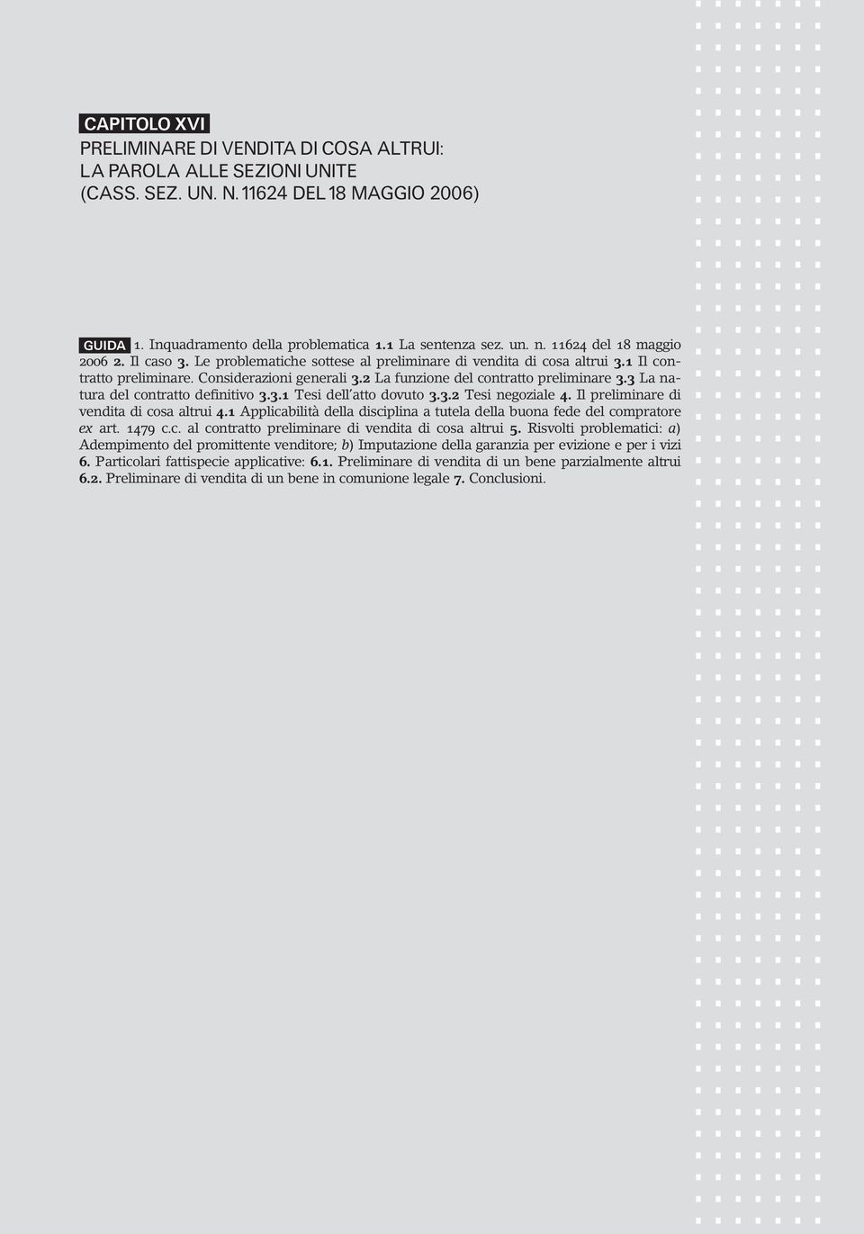 Considerazioni generali 3.2 La funzione del contratto preliminare 3.3 La natura del contratto definitivo 3.3.1 Tesi dell atto dovuto 3.3.2 Tesi negoziale 4. Il preliminare di vendita di cosa altrui 4.