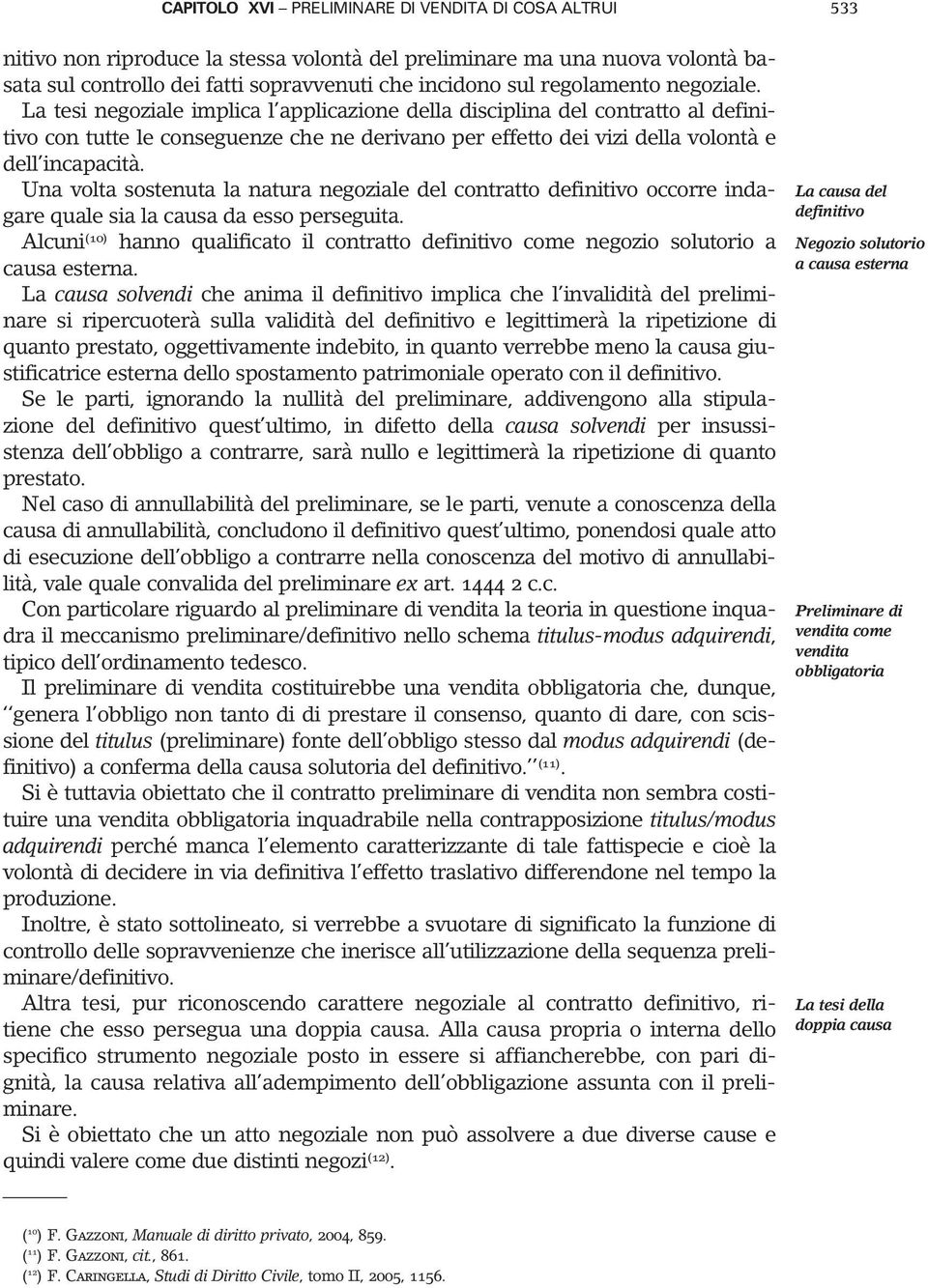 La tesi negoziale implica l applicazione della disciplina del contratto al definitivo con tutte le conseguenze che ne derivano per effetto dei vizi della volontà e dell incapacità.