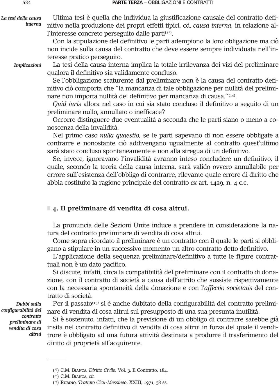 Con la stipulazione del definitivo le parti adempiono la loro obligazione ma ciò non incide sulla causa del contratto che deve essere sempre individuata nell interesse pratico perseguito.