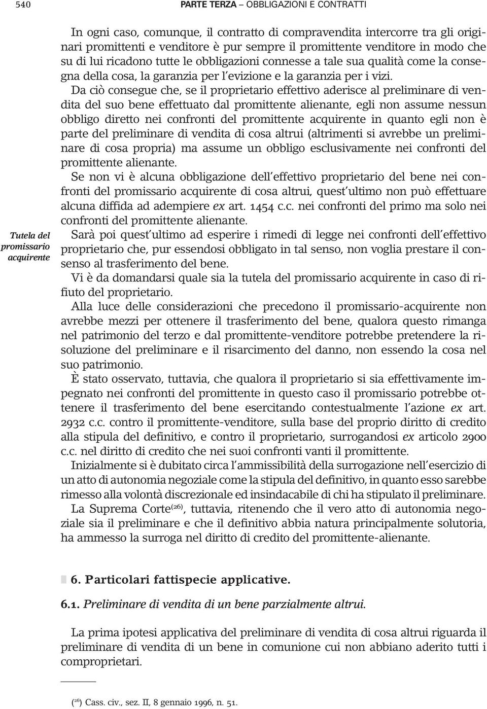 Da ciò consegue che, se il proprietario effettivo aderisce al preliminare di vendita del suo bene effettuato dal promittente alienante, egli non assume nessun obbligo diretto nei confronti del