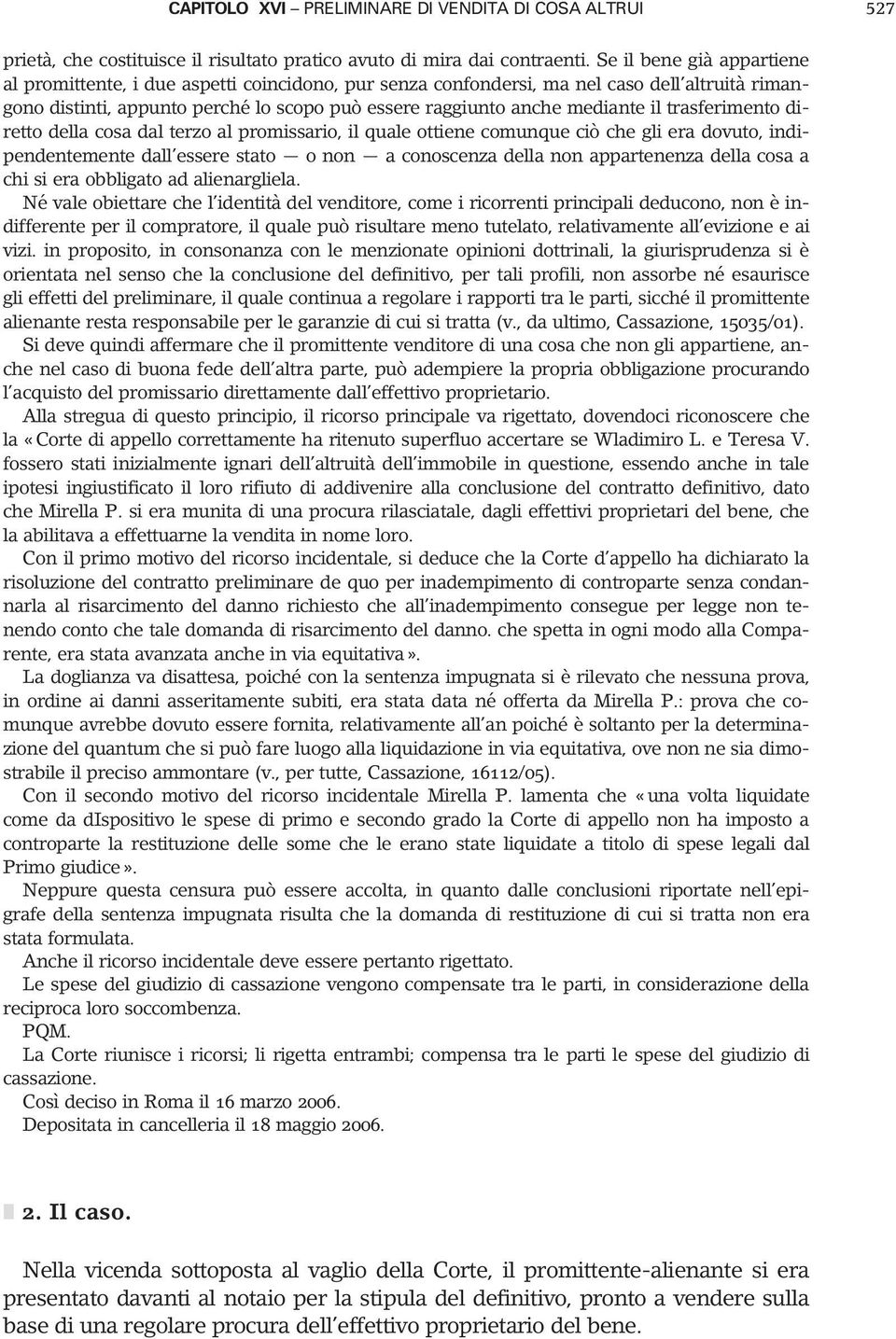 trasferimento diretto della cosa dal terzo al promissario, il quale ottiene comunque ciò che gli era dovuto, indipendentemente dall essere stato o non a conoscenza della non appartenenza della cosa a