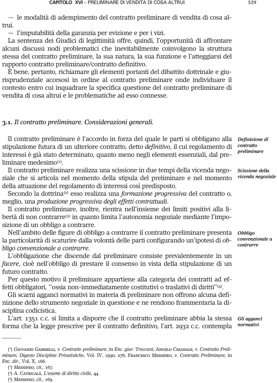 sua natura, la sua funzione e l atteggiarsi del rapporto contratto preliminare/contratto definitivo.