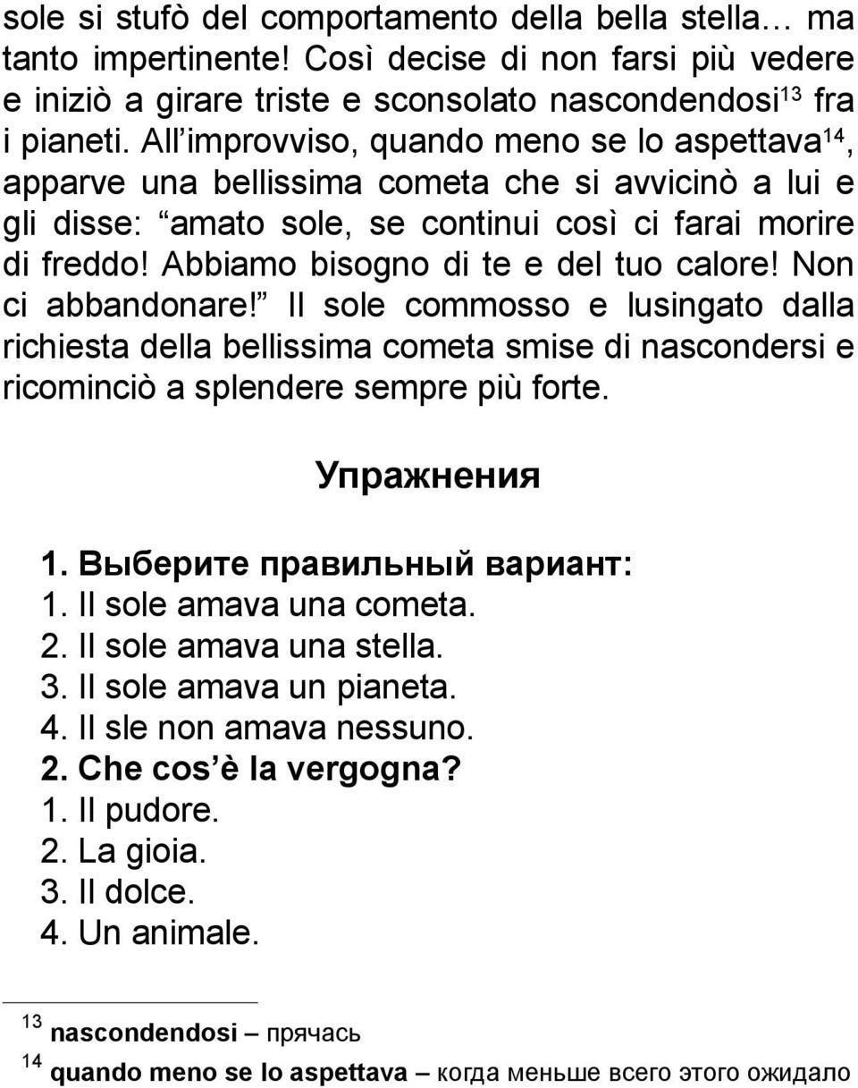 Abbiamo bisogno di te e del tuo calore! Non ci abbandonare! Il sole commosso e lusingato dalla richiesta della bellissima cometa smise di nascondersi e ricominciò a splendere sempre più forte.