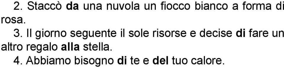 Il giorno seguente il sole risorse e decise