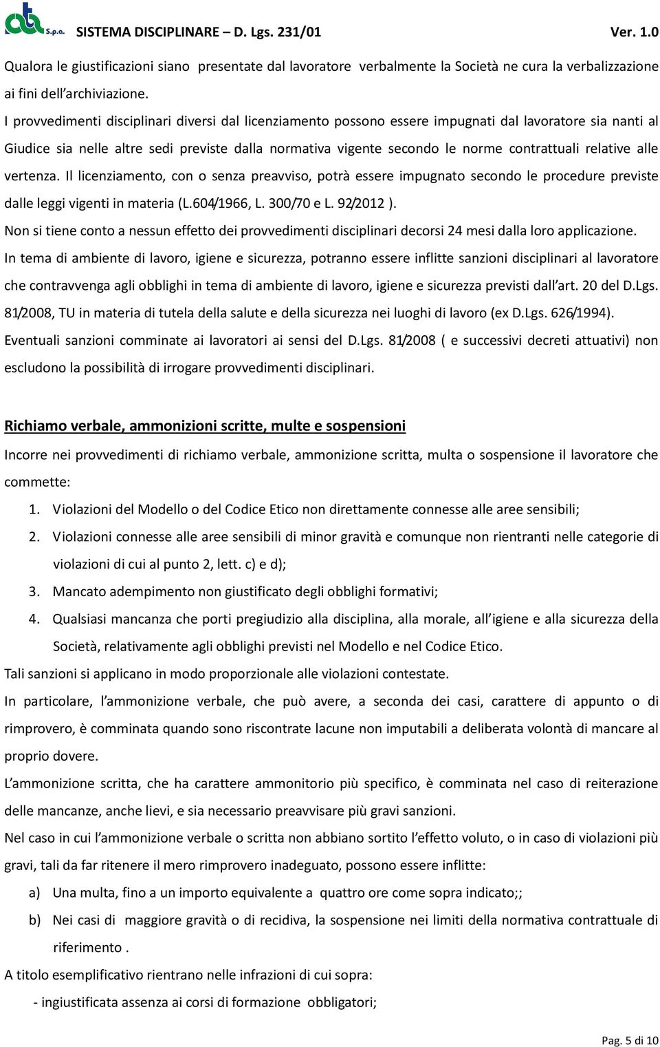 relative alle vertenza. Il licenziamento, con o senza preavviso, potrà essere impugnato secondo le procedure previste dalle leggi vigenti in materia (L.604/1966, L. 300/70 e L. 92/2012 ).