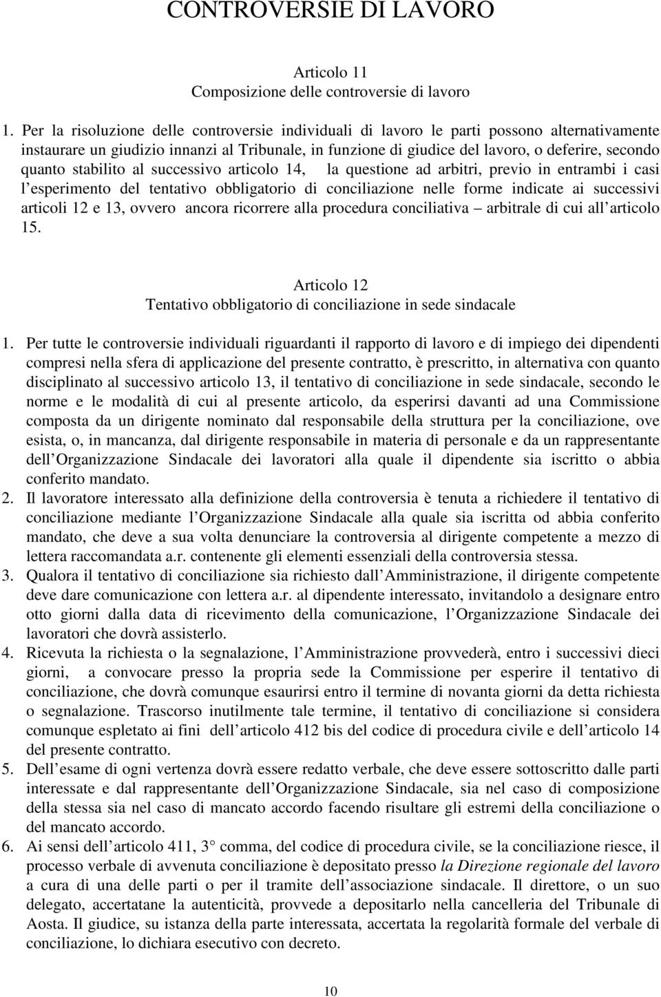 quanto stabilito al successivo articolo 14, la questione ad arbitri, previo in entrambi i casi l esperimento del tentativo obbligatorio di conciliazione nelle forme indicate ai successivi articoli 12