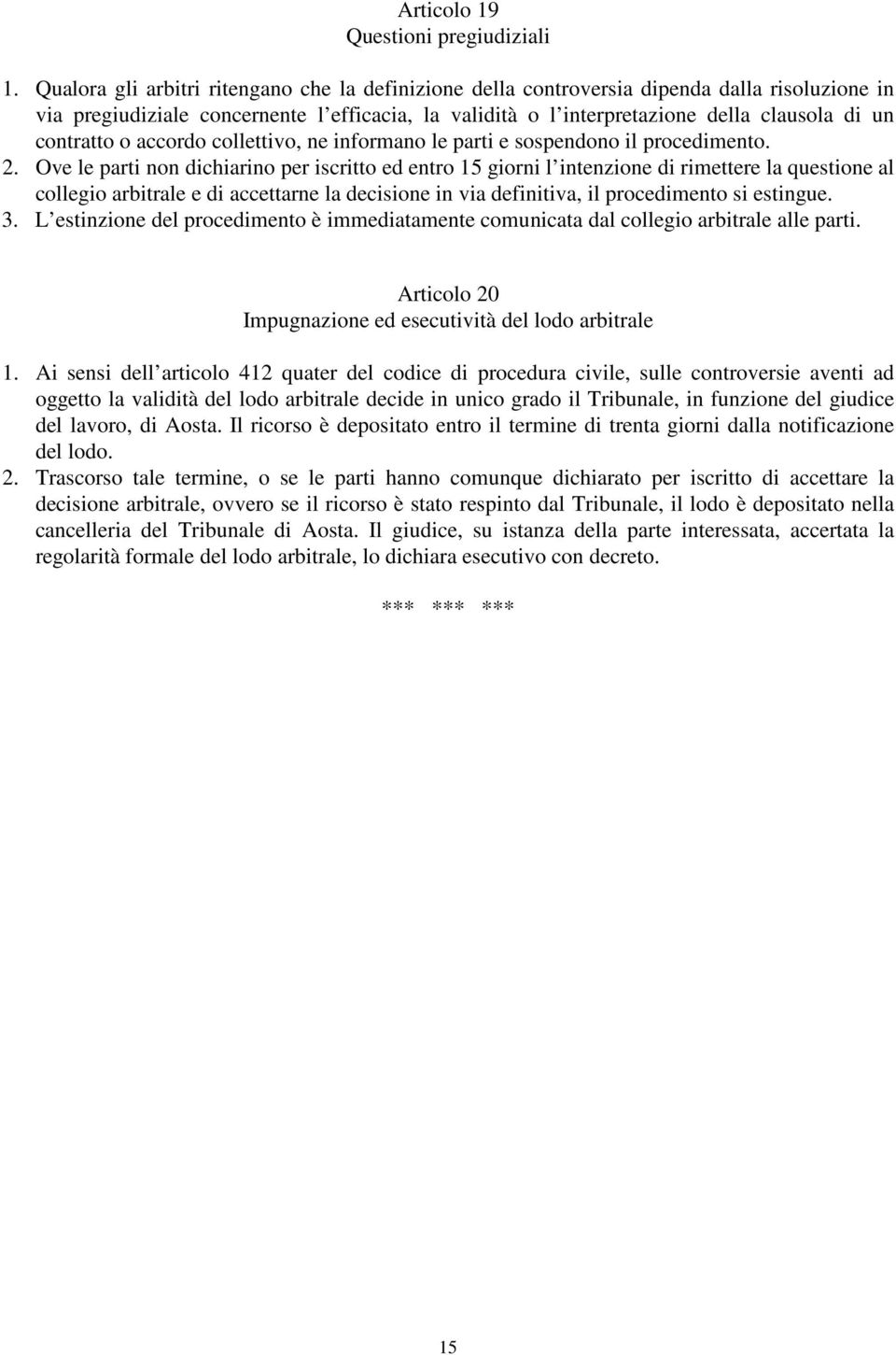 contratto o accordo collettivo, ne informano le parti e sospendono il procedimento. 2.