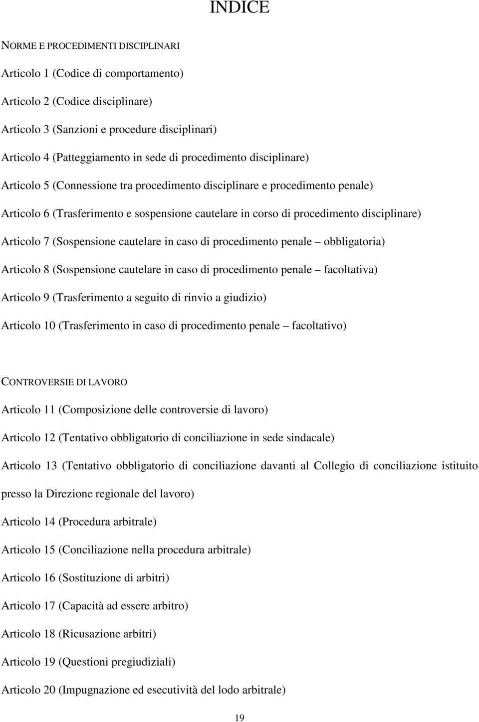 Articolo 7 (Sospensione cautelare in caso di procedimento penale obbligatoria) Articolo 8 (Sospensione cautelare in caso di procedimento penale facoltativa) Articolo 9 (Trasferimento a seguito di