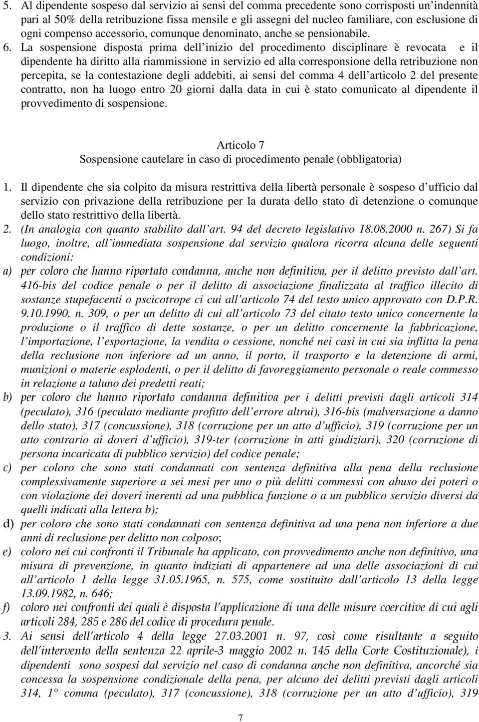 La sospensione disposta prima dell inizio del procedimento disciplinare è revocata e il dipendente ha diritto alla riammissione in servizio ed alla corresponsione della retribuzione non percepita, se