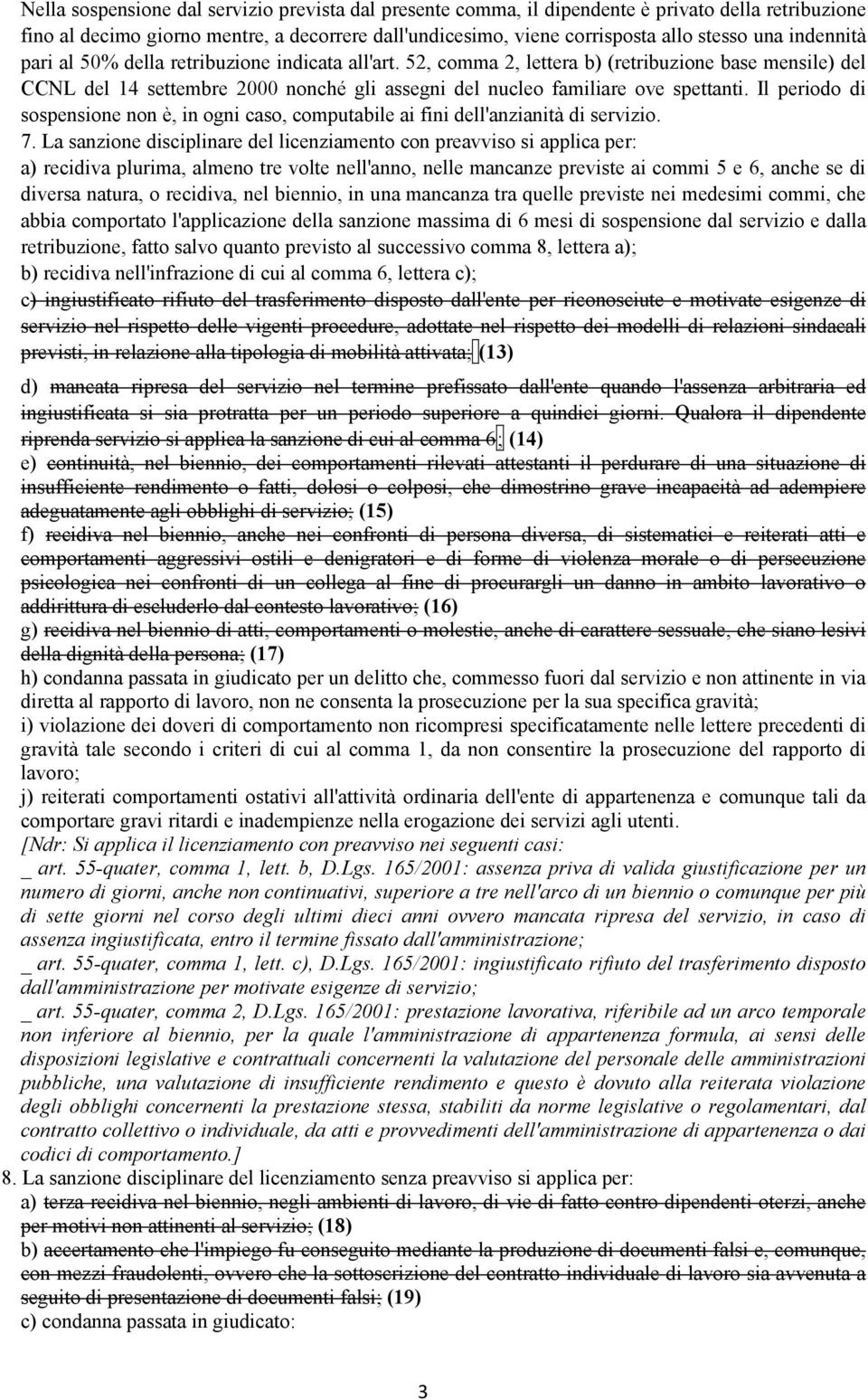 Il periodo di sospensione non è, in ogni caso, computabile ai fini dell'anzianità di servizio. 7.