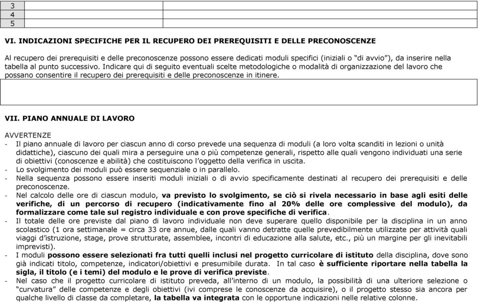 Indicare qui di seguito eventuali scelte metodologiche o modalità di organizzazione del lavoro che possano consentire il recupero dei prerequisiti e delle preconoscenze in itinere. VII.