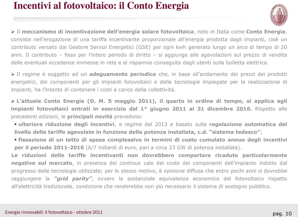 Il contributo fisso per l intero periodo di diritto si aggiunge alle agevolazioni sul prezzo di vendita delle eventuali eccedenze immesse in rete e al risparmio conseguito dagli utenti sulla bolletta