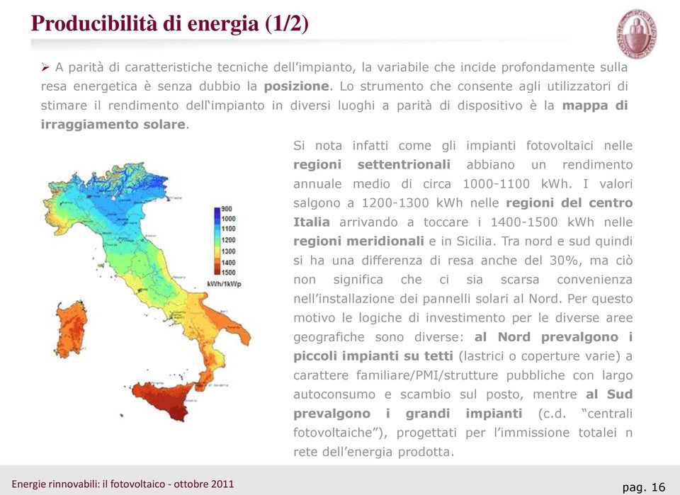 Si nota infatti come gli impianti fotovoltaici nelle regioni settentrionali abbiano un rendimento annuale medio di circa 1000-1100 kwh.