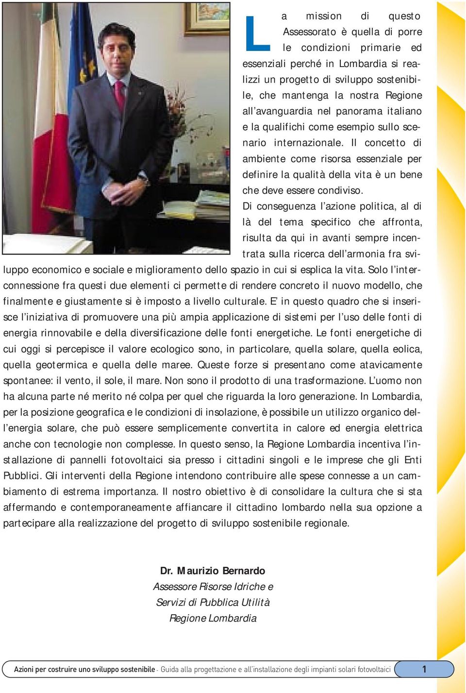 Il concetto di ambiente come risorsa essenziale per definire la qualità della vita è un bene che deve essere condiviso.