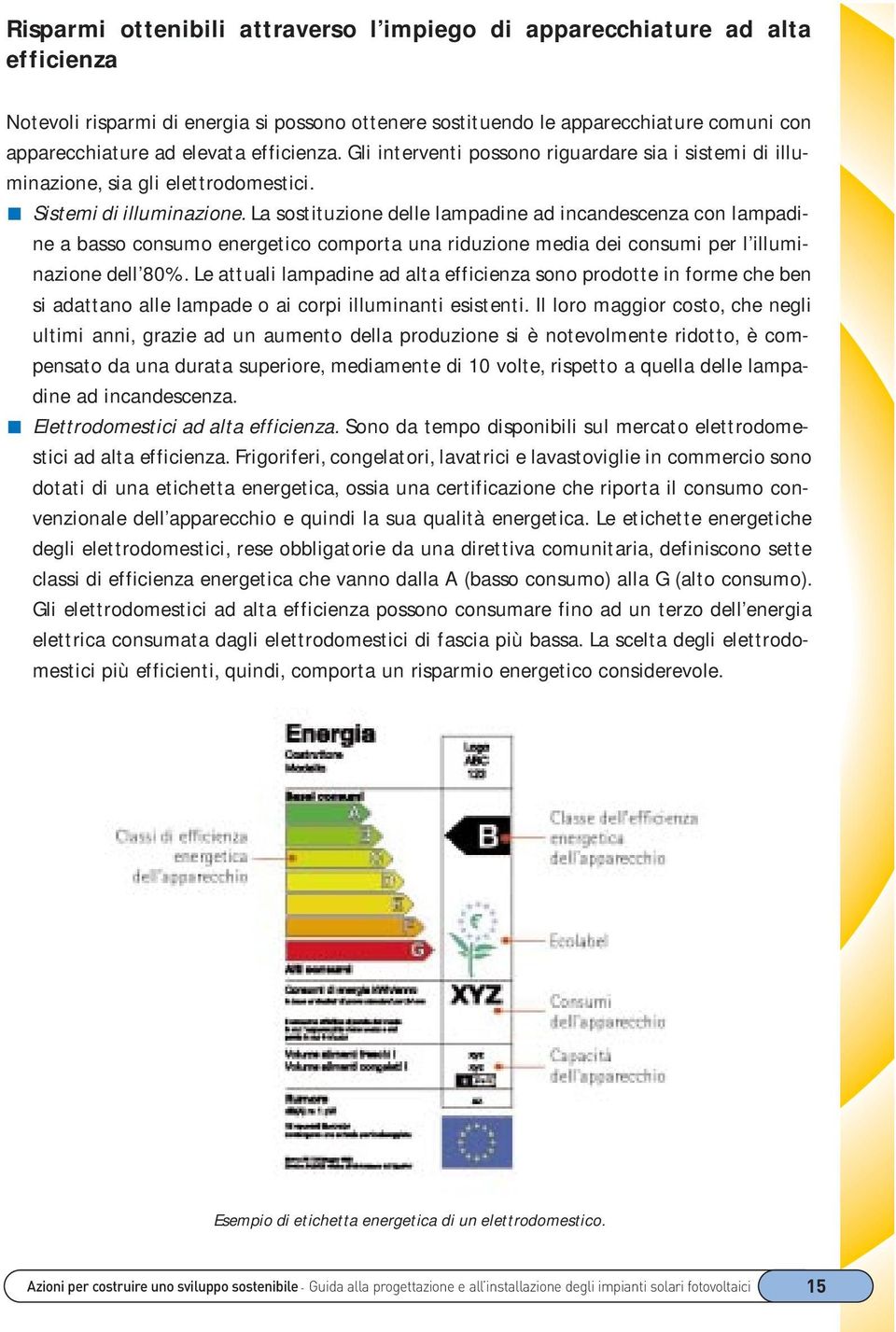 La sostituzione delle lampadine ad incandescenza con lampadine a basso consumo energetico comporta una riduzione media dei consumi per l illuminazione dell 80%.