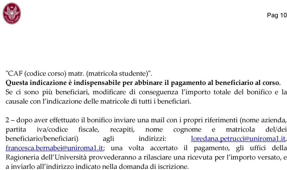 2 dopo aver effettuato il bonifico inviare una mail con i propri riferimenti (nome azienda, partita iva/codice fiscale, recapiti, nome cognome e matricola del/dei beneficiario/beneficiari)