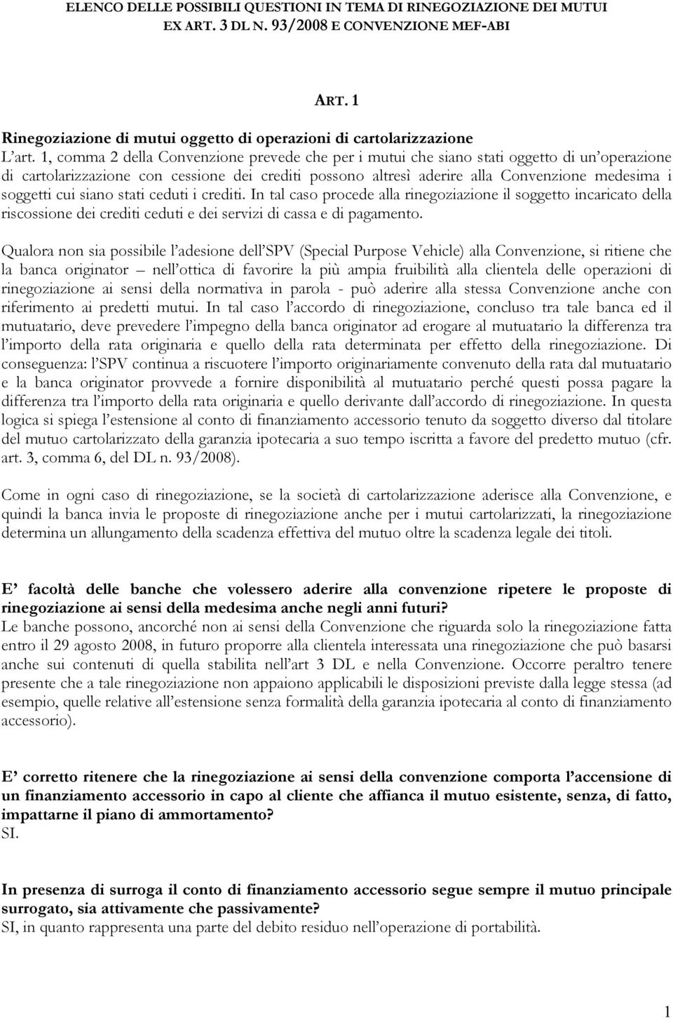 soggetti cui siano stati ceduti i crediti. In tal caso procede alla rinegoziazione il soggetto incaricato della riscossione dei crediti ceduti e dei servizi di cassa e di pagamento.