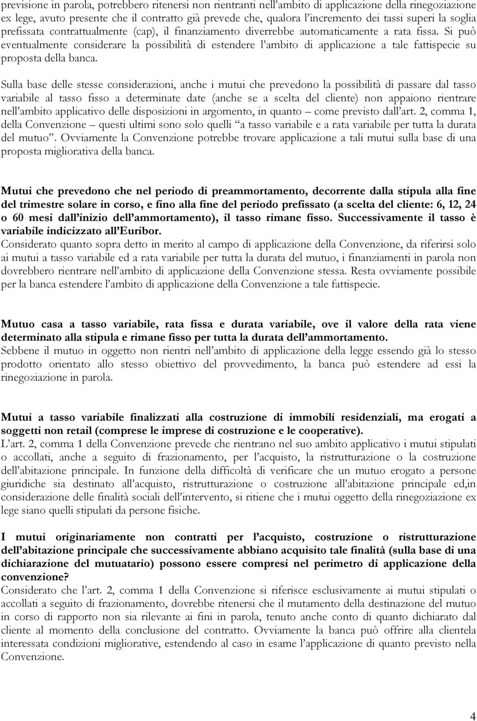 Si può eventualmente considerare la possibilità di estendere l ambito di applicazione a tale fattispecie su proposta della banca.