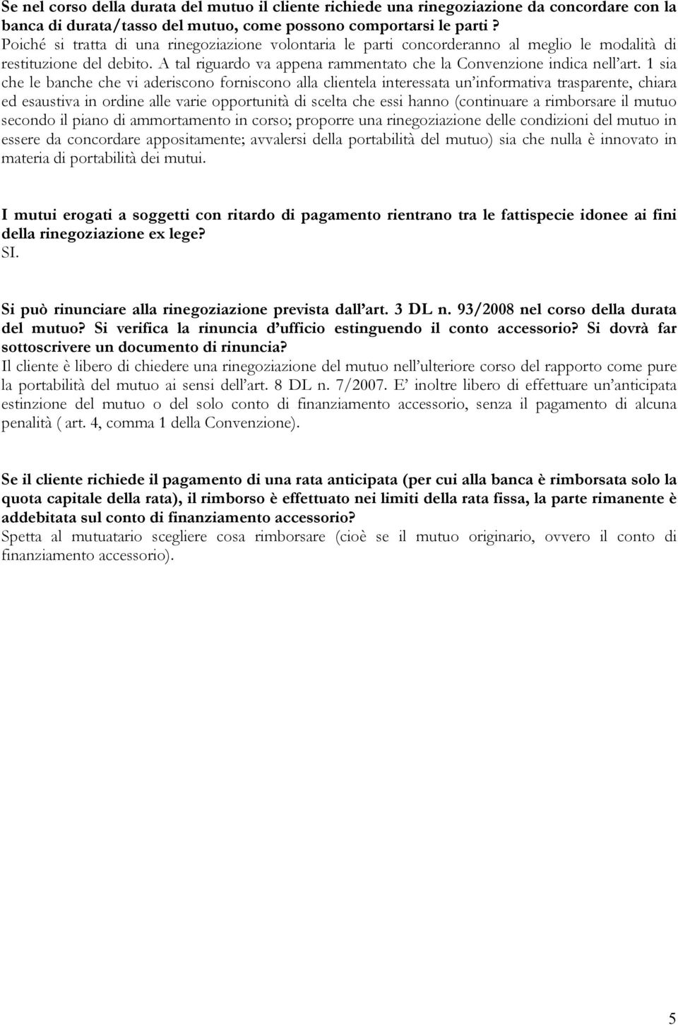 1 sia che le banche che vi aderiscono forniscono alla clientela interessata un informativa trasparente, chiara ed esaustiva in ordine alle varie opportunità di scelta che essi hanno (continuare a