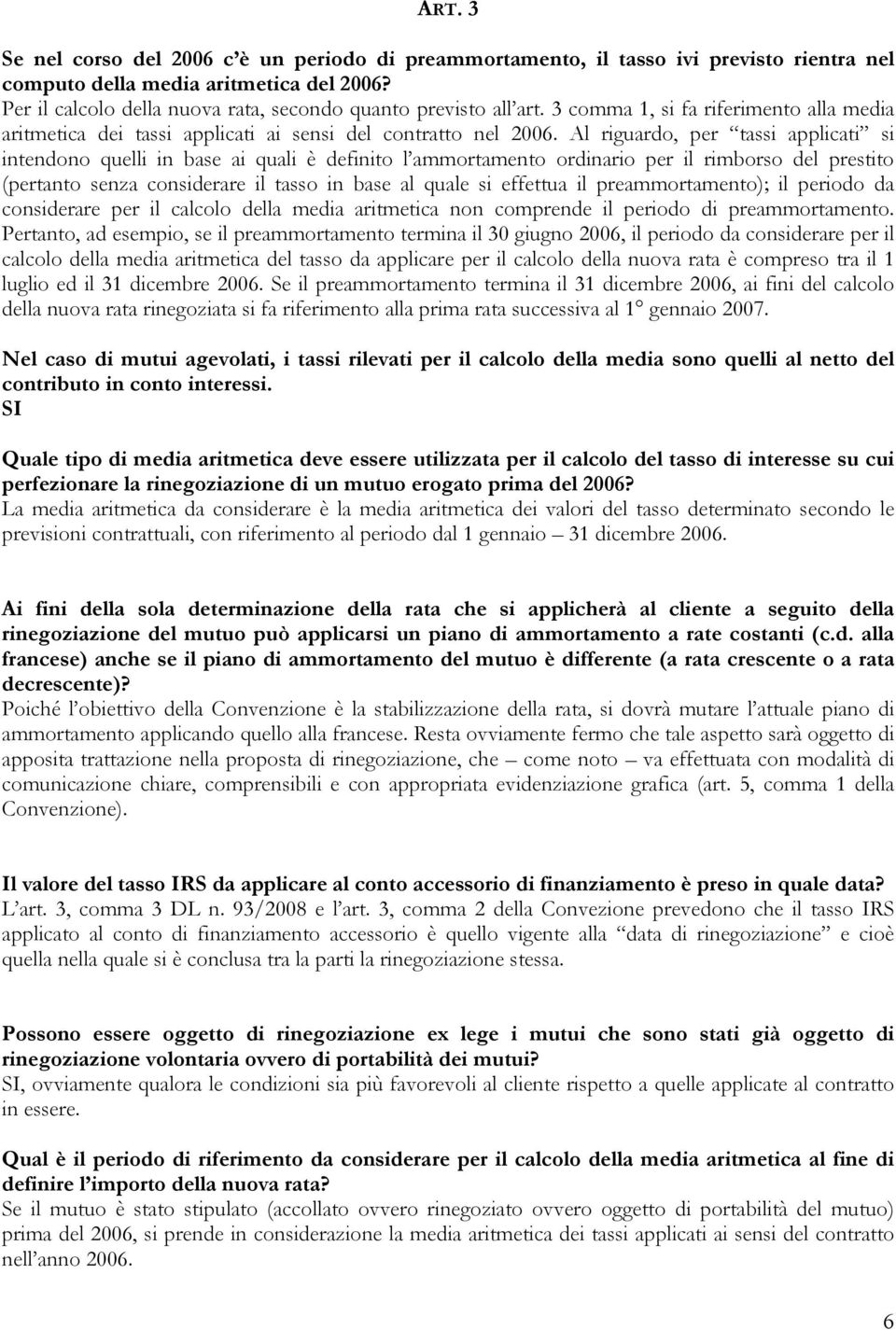 Al riguardo, per tassi applicati si intendono quelli in base ai quali è definito l ammortamento ordinario per il rimborso del prestito (pertanto senza considerare il tasso in base al quale si