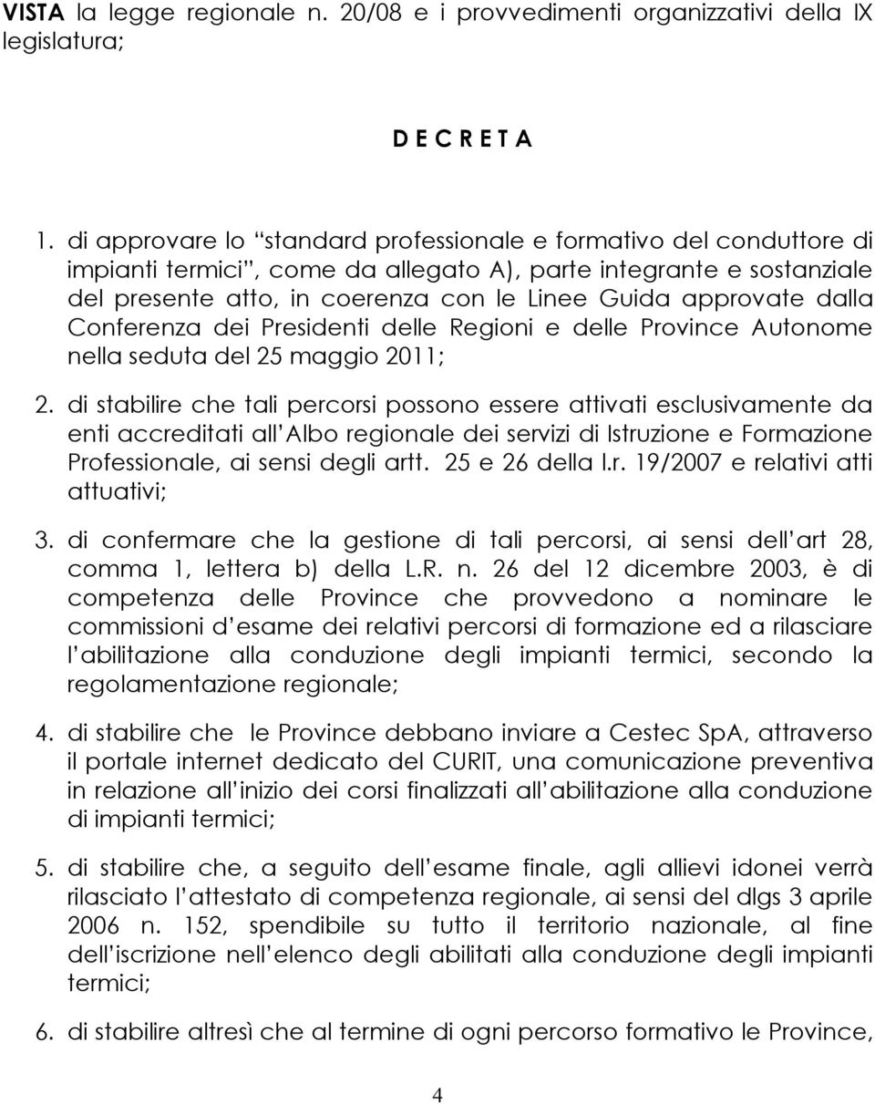 dalla Conferenza dei Presidenti delle Regioni e delle Province Autonome nella seduta del 25 maggio 2011; 2.