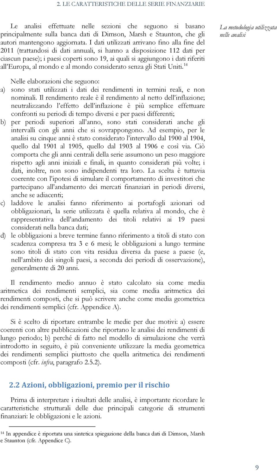 I dati utilizzati arrivano fino alla fine del 2011 (trattandosi di dati annuali, si hanno a disposizione 112 dati per ciascun paese); i paesi coperti sono 19, ai quali si aggiungono i dati riferiti