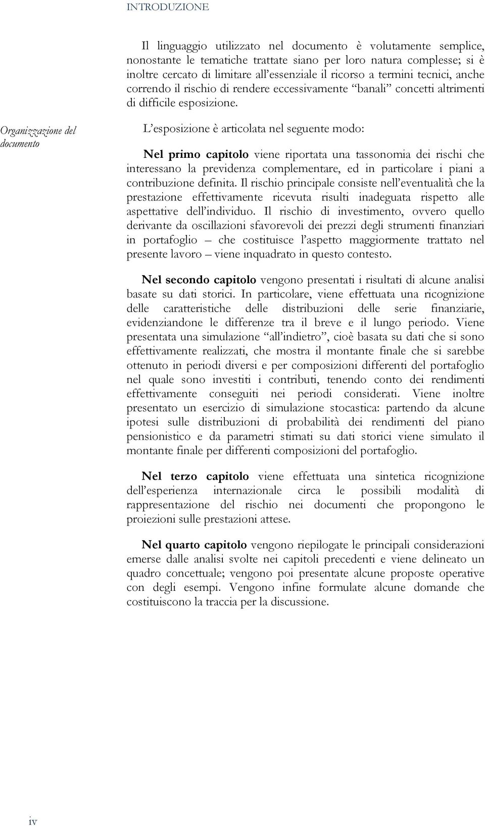 Organizzazione del documento L esposizione è articolata nel seguente modo: Nel primo capitolo viene riportata una tassonomia dei rischi che interessano la previdenza complementare, ed in particolare