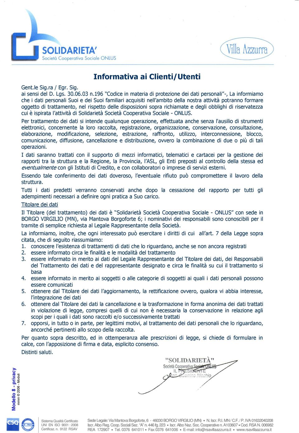 trattamento, nel rispetto delle disposizioni sopra richiamate e degli obblighi di riservatezza cui è ispirata l attività di Solidarietà Società Cooperativa Sociale - ONLUS.