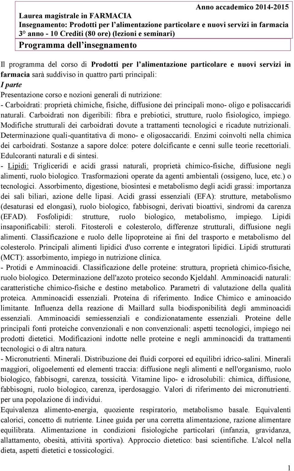 generali di nutrizione: - Carboidrati: proprietà chimiche, fisiche, diffusione dei principali mono- oligo e polisaccaridi naturali.