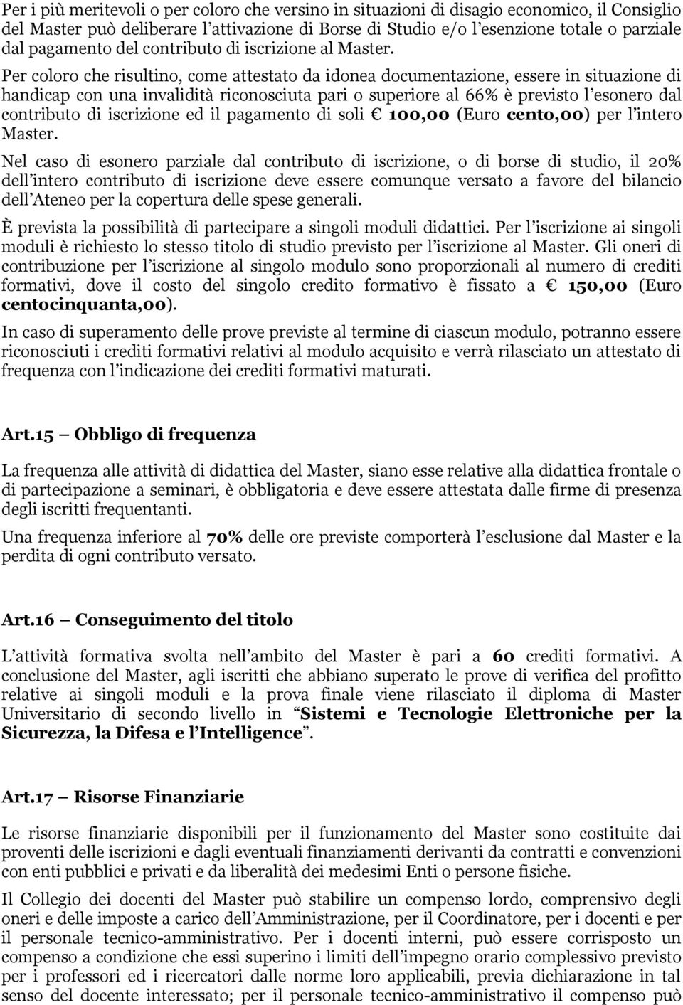 Per coloro che risultino, come attestato da idonea documentazione, essere in situazione di handicap con una invalidità riconosciuta pari o superiore al 66% è previsto l esonero dal contributo di