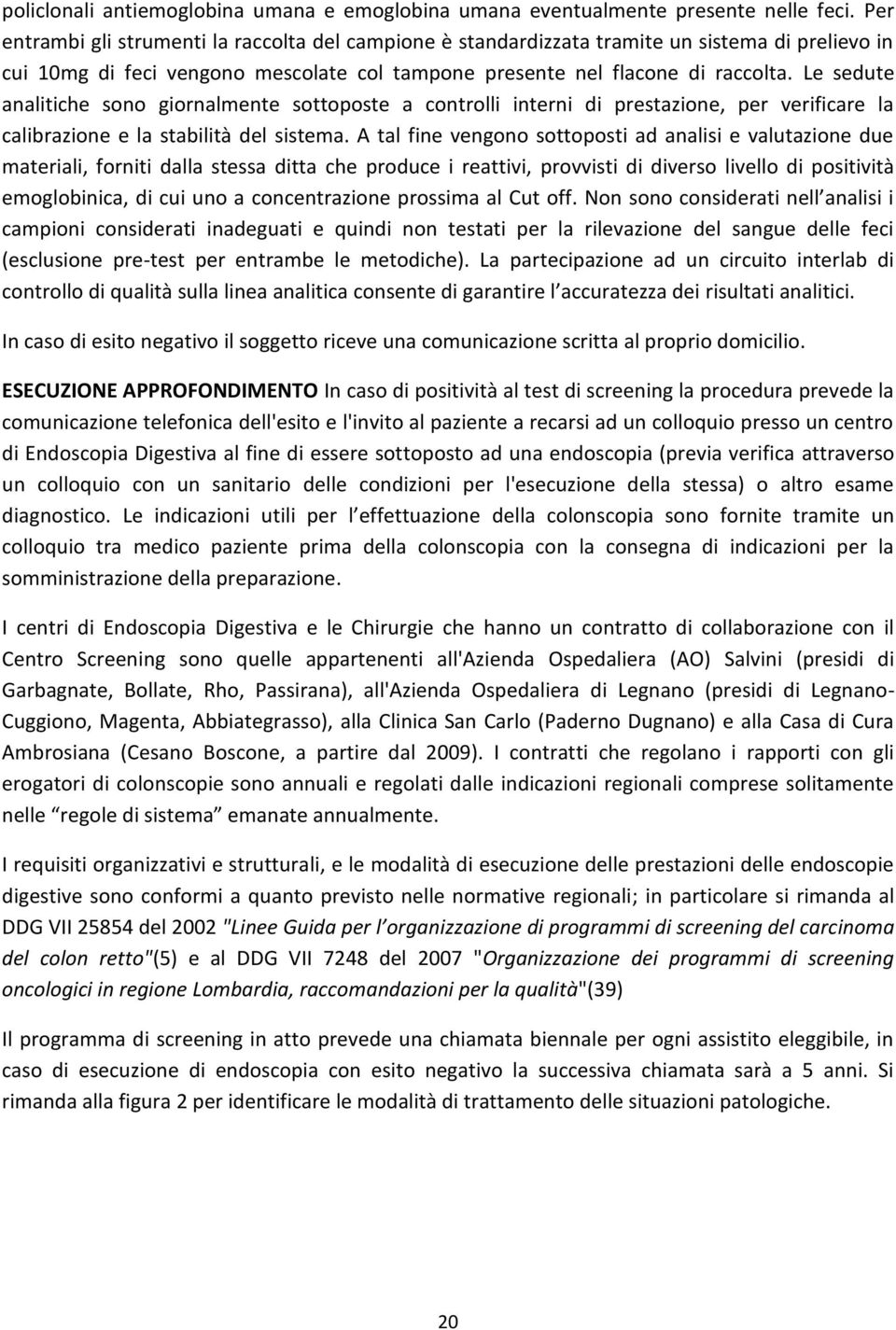 Le sedute analitiche sono giornalmente sottoposte a controlli interni di prestazione, per verificare la calibrazione e la stabilità del sistema.