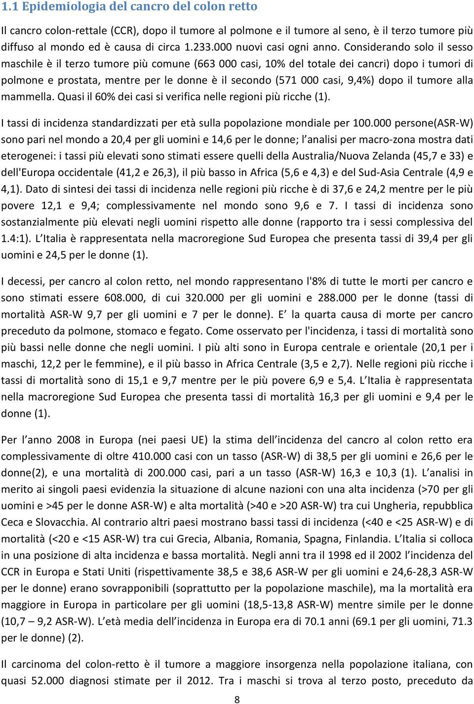 Considerando solo il sesso maschile è il terzo tumore più comune (663 000 casi, 10% del totale dei cancri) dopo i tumori di polmone e prostata, mentre per le donne è il secondo (571 000 casi, 9,4%)