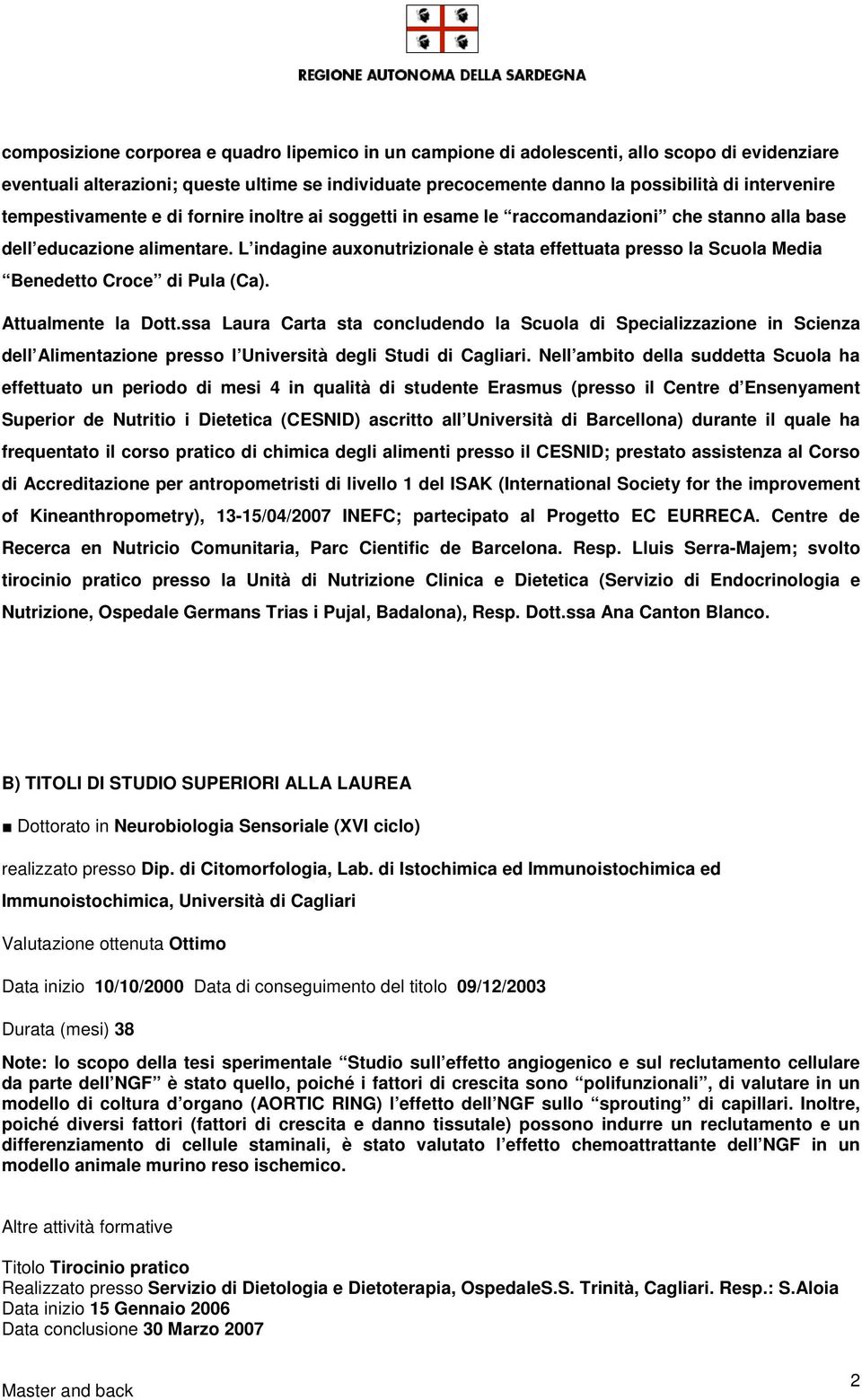 L indagine auxonutrizionale è stata effettuata presso la Scuola Media Benedetto Croce di Pula (Ca). Attualmente la Dott.