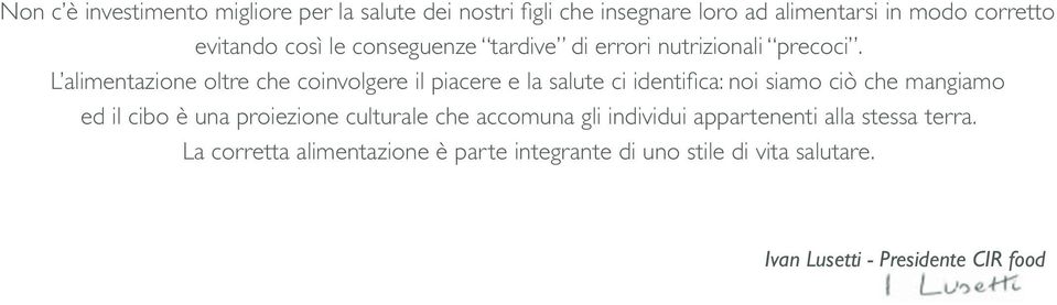 L alimentazione oltre che coinvolgere il piacere e la salute ci identifi ca: noi siamo ciò che mangiamo ed il cibo è una