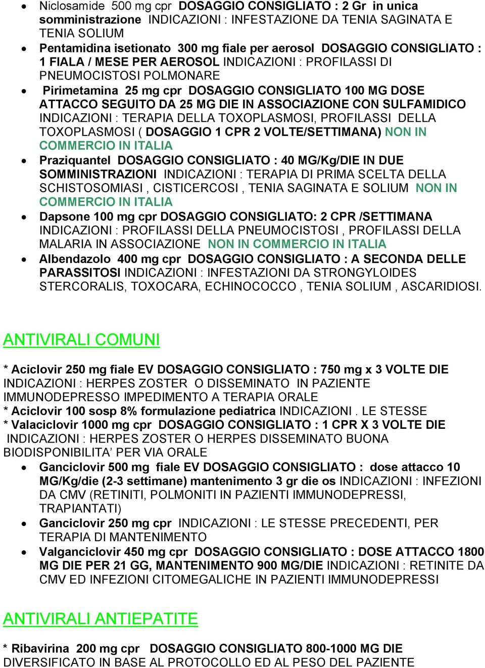 SULFAMIDICO INDICAZIONI : TERAPIA DELLA TOXOPLASMOSI, PROFILASSI DELLA TOXOPLASMOSI ( DOSAGGIO 1 CPR 2 VOLTE/SETTIMANA) NON IN COMMERCIO IN ITALIA Praziquantel DOSAGGIO CONSIGLIATO : 40 MG/Kg/DIE IN