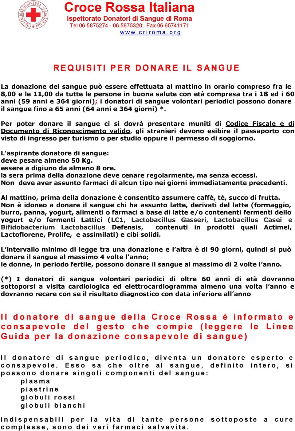 età compresa tra i 18 ed i 60 anni (59 anni e 364 giorni); i donatori di sangue volontari periodici possono donare il sangue fino a 65 anni (64 anni e 364 giorni) *.