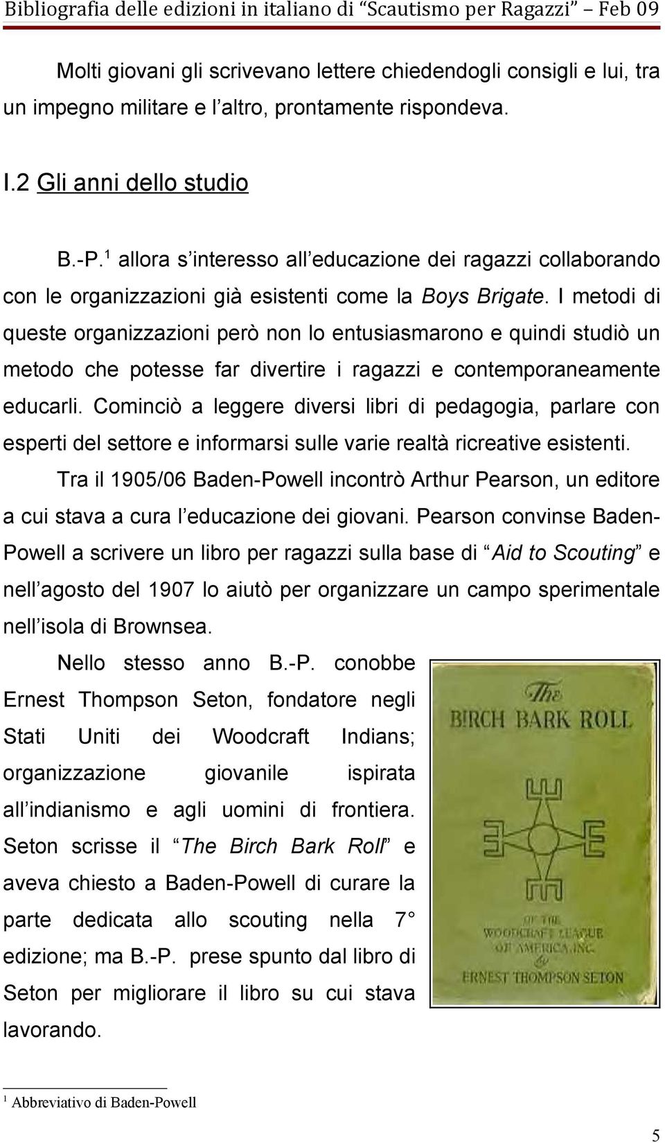 I metodi di queste organizzazioni però non lo entusiasmarono e quindi studiò un metodo che potesse far divertire i ragazzi e contemporaneamente educarli.