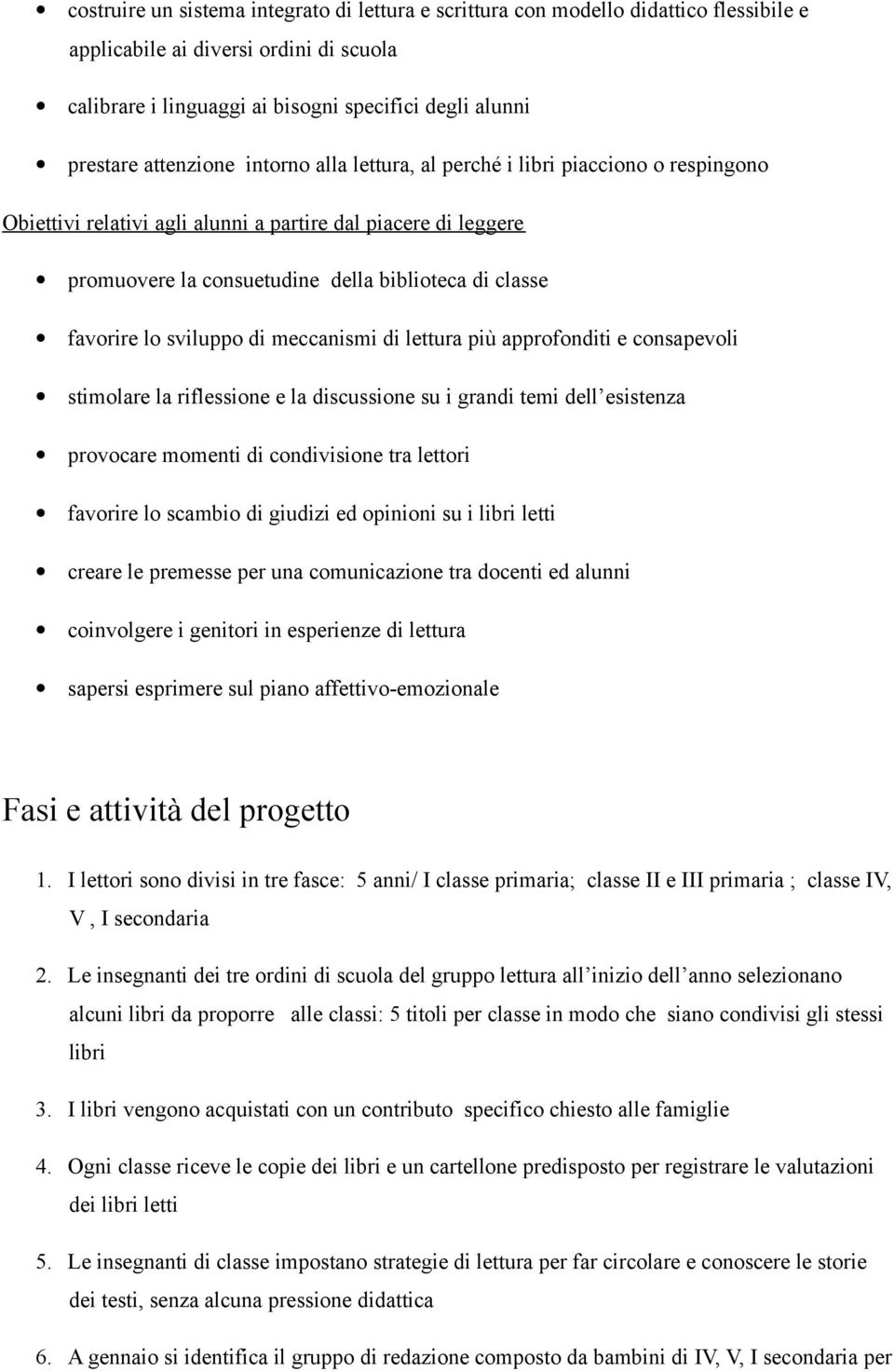 favorire lo sviluppo di meccanismi di lettura più approfonditi e consapevoli stimolare la riflessione e la discussione su i grandi temi dell esistenza provocare momenti di condivisione tra lettori