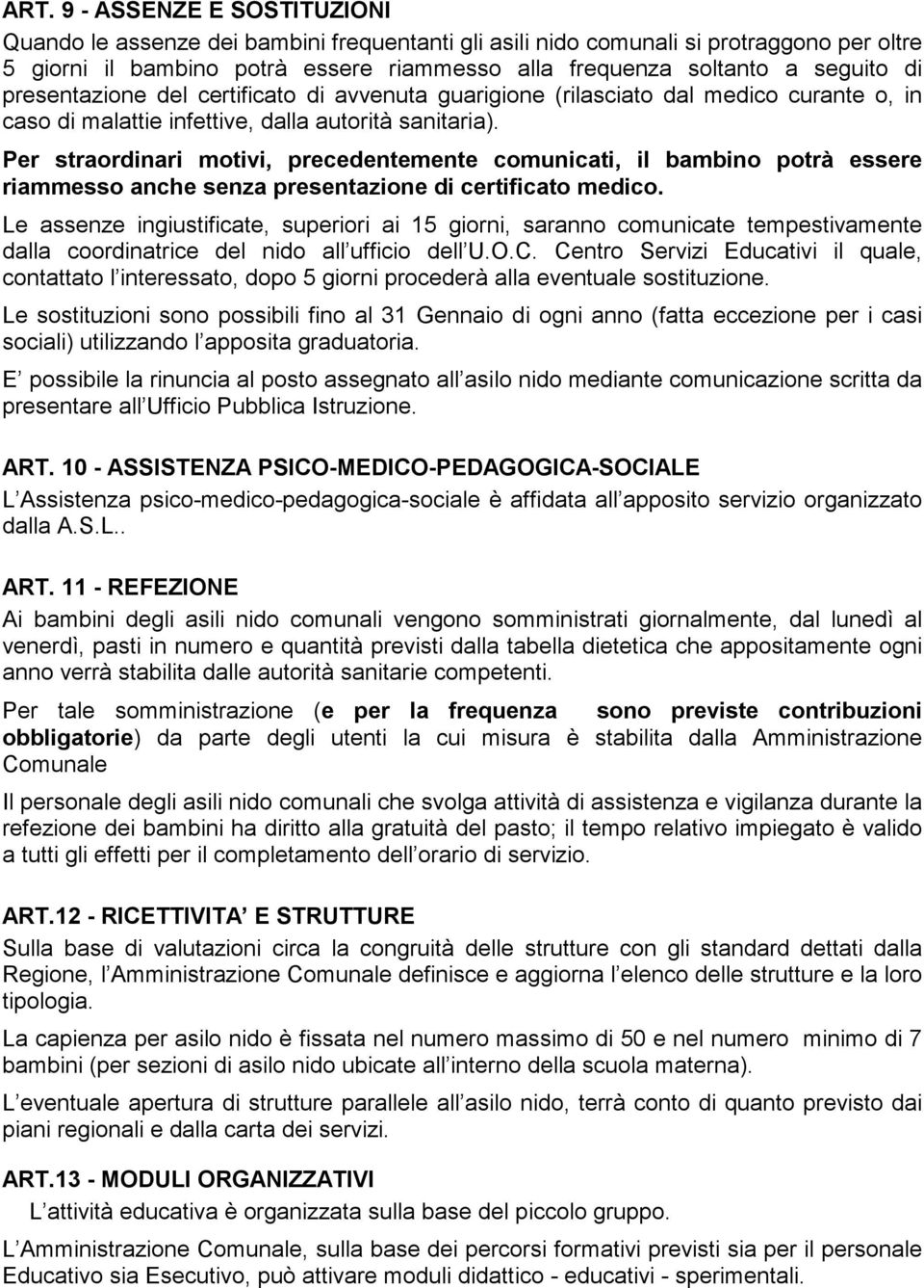 Per straordinari motivi, precedentemente comunicati, il bambino potrà essere riammesso anche senza presentazione di certificato medico.