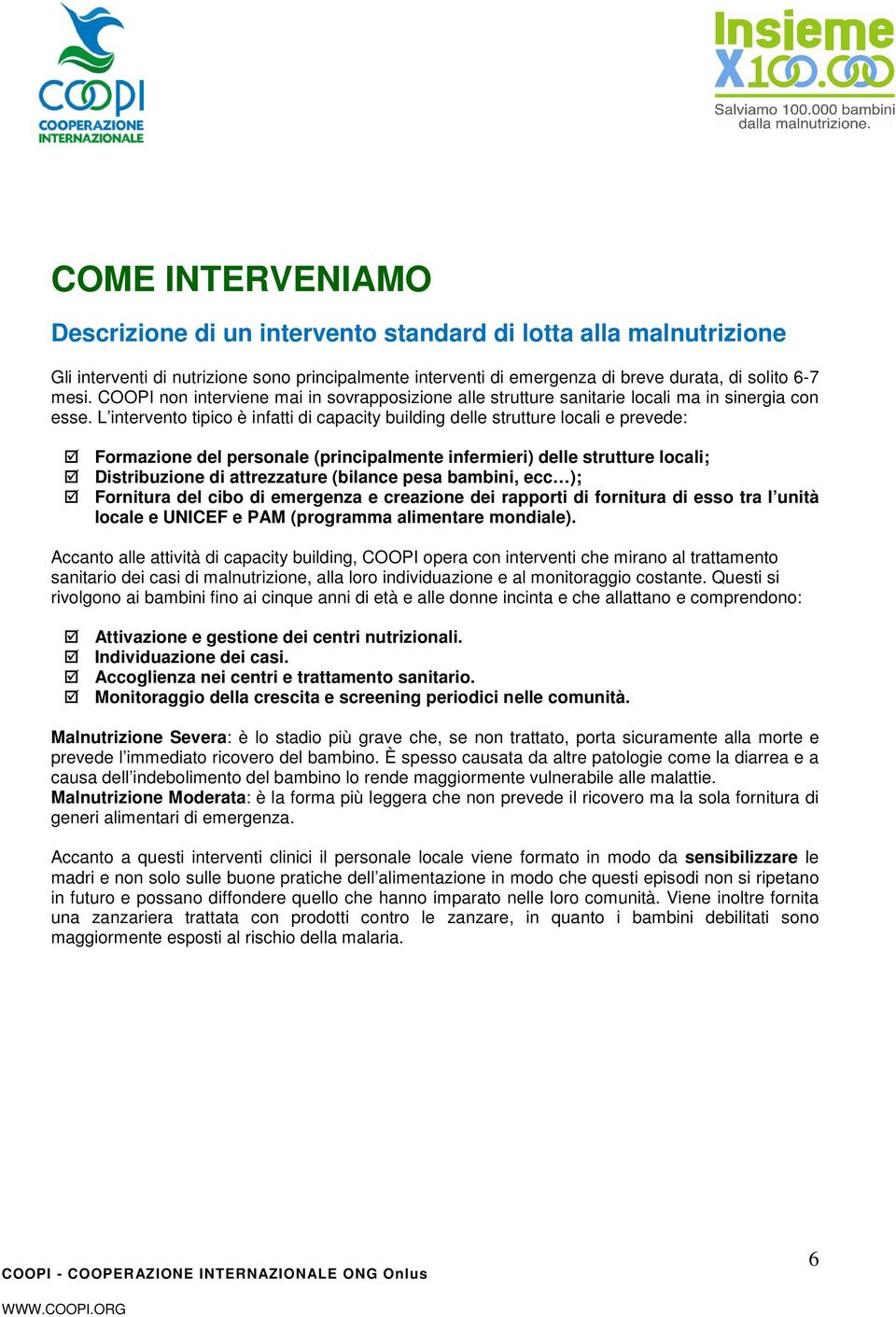 L intervento tipico è infatti di capacity building delle strutture locali e prevede: Formazione del personale (principalmente infermieri) delle strutture locali; Distribuzione di attrezzature