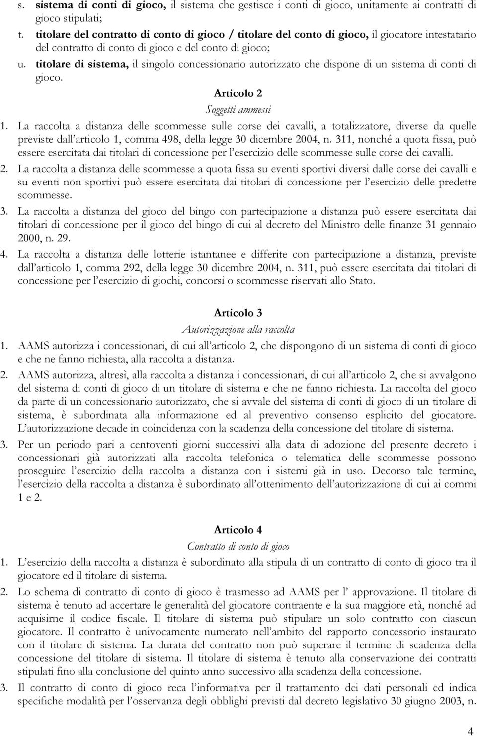 titolare di sistema, il singolo concessionario autorizzato che dispone di un sistema di conti di gioco. Articolo 2 Soggetti ammessi 1.