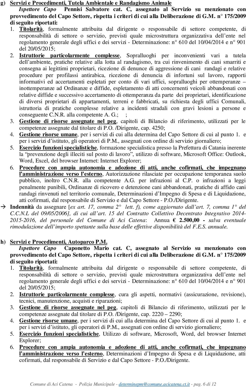 legittimi proprietari, ricezione di denunce di aggressione di cani randagi e relative procedure per profilassi antirabica, ricezione di denuncia di infortuni sul lavoro, rapporti informativi ed